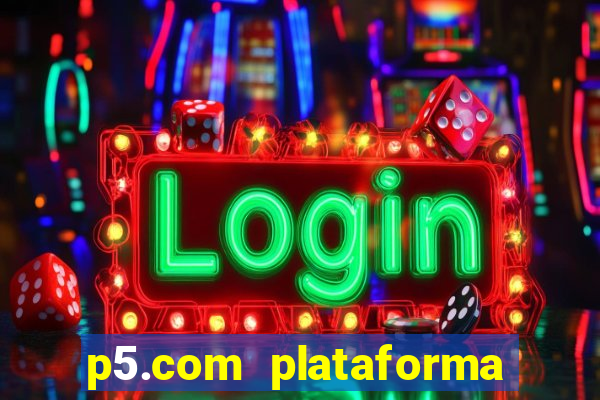 p5.com plataforma de jogos